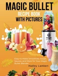 Magic Bullet Recipe Book With Pictures: Easy-to-make Smoothies, Soups, Sauce.... Fixed Price $9.14.